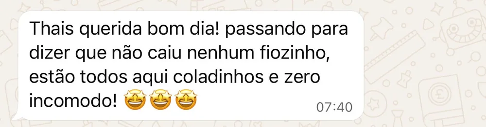 Mensagem de cliente: não caiu nenhum fiozinho, estão todos coladinhos e zero incômodo